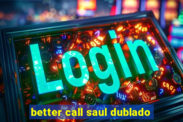 better call saul dublado